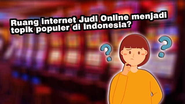 Ruang internet Judi Online menjadi topik populer di Indonesia?
